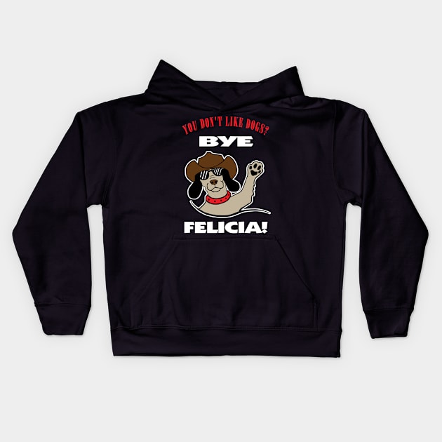 You Don't Like Dogs? Bye Felicia Kids Hoodie by DesignFunk